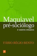 Ler Maquiavel Pré-Sociólogo e Outros Ensaios, do autor Fábio Régio Bento Ler Maquiavel Pré-Sociólogo e Outros Ensaios, do autor Fábio Régio Bento