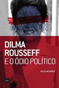 Ler Dilma Rousseff e o ódio político, do autor Tales Sáber