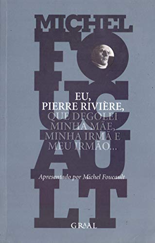 Ler Eu, Pierre Rivière, que degolei minha mãe, minha irmã e meu irmão, do autor Michel Foucault