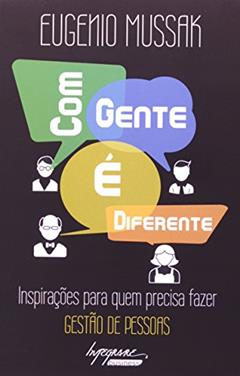 Com Gente é Diferente: Inspirações Para Quem Precisa Fazer Gestão de Pessoas, do autor Eugenio Mussak