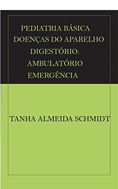 PEDIATRIA BÁSICA DOENÇAS DO APARELHO DIGESTÓRIO AMBULATÓRIO E EMERGÊNCIA, do autor Tanha Almeida Schmidt