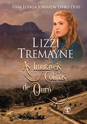Ler As imutáveis colinas de ouro (uma longa jornada - Livro 02), do autor Lizzi (Autor) Tremayne Ler As imutáveis colinas de ouro (uma longa jornada - Livro 02), do autor Lizzi (Autor) Tremayne