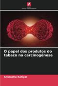 Ler O papel dos produtos do tabaco na carcinogénese, do autor Anuradha Katiyar Ler O papel dos produtos do tabaco na carcinogénese, do autor Anuradha Katiyar
