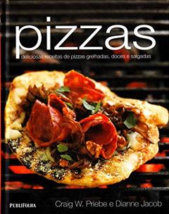 Pizzas. Deliciosas Receitas de Pizzas Grelhadas, Doces e Salgadas, do autor Craig W. Priebe; Dianne Jacob