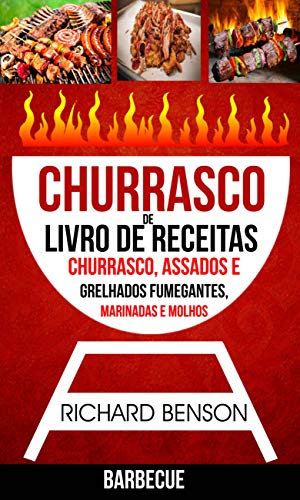 Ler Churrasco: Livro de Receitas de Churrasco, Assados e Grelhados Fumegantes, Marinadas e Molhos (Barbecue), do autor Richard Benson