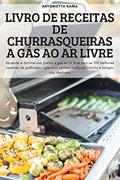 Ler LIVRO DE RECEITAS DE CHURRASQUEIRAS A GÁS AO AR LIVRE: Aprenda e domine sua grelha a gás ao ar livre com as 100 melhores receitas de grelhados i que ... toda sua família e amigos irão desfrutar, do autor ANTONIETTA RAMA Ler LIVRO DE RECEITAS DE CHURRASQUEIRAS A GÁS AO AR LIVRE: Aprenda e domine sua grelha a gás ao ar livre com as 100 melhores receitas de grelhados i que ... toda sua família e amigos irão desfrutar, do autor ANTONIETTA RAMA