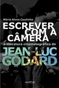 Ler Escrever com a Câmera. A Literatura Cinematográfica de Jean Luc Godard, do autor Mário Alves Coutinho Ler Escrever com a Câmera. A Literatura Cinematográfica de Jean Luc Godard, do autor Mário Alves Coutinho