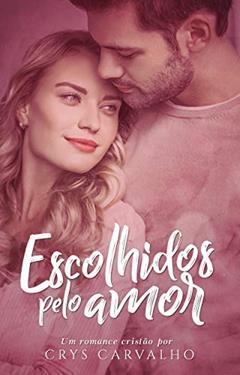Escolhidos pelo amor: ROMANCE CRISTÃO, do autor Crys Carvalho