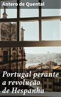 Ler Portugal perante a revolução de Hespanha: Considerações sobre o futuro da politica portugueza no ponto de vista da democracia iberica, do autor Antero de Quental
