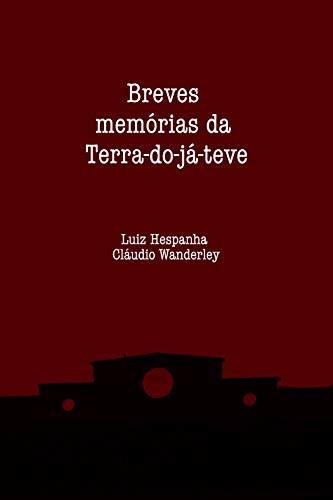 Ler Breves memórias da Terra-do-já-teve, do autor Luiz Hespanha; Cláudio Wanderley