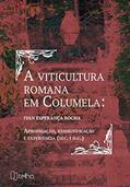 Ler A Viticultura Romana em Columela: Apropriação, Ressignificação e Experiência (séc. I D.C.), do autor Ivan Esperança Rocha