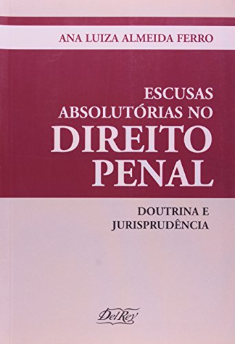 Ler Escusas Absolutórias no Direito Penal. Doutrina e Jurisprudência, do autor Ana Luiza Almeida Ferro Ler Escusas Absolutórias no Direito Penal. Doutrina e Jurisprudência, do autor Ana Luiza Almeida Ferro