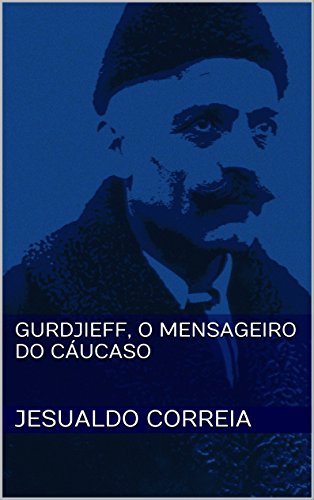 Ler Gurdjieff, O Mensageiro do Cáucaso, do autor Jesualdo Correia
