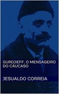 Ler Gurdjieff, O Mensageiro do Cáucaso, do autor Jesualdo Correia Ler Gurdjieff, O Mensageiro do Cáucaso, do autor Jesualdo Correia