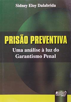 Prisão Preventiva - Uma análise à luz do Garantismo Penal, do autor Sidney Eloy Dalabrida