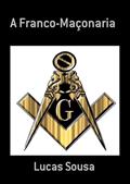Ler A Franco-Maconaria, do autor Lucas Sousa Ler A Franco-Maconaria, do autor Lucas Sousa