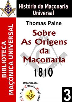 Sobre As Origens da Maçonaria - 1810 (Biblioteca Maçônica Universal Livro 3), do autor Thomas Paine