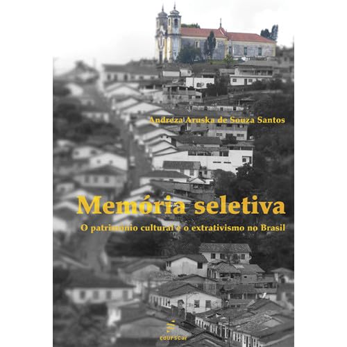 Ler Memória seletiva: O patrimônio cultural e o extrativismo no Brasil, do autor Andreza Aruska de Souza Santos