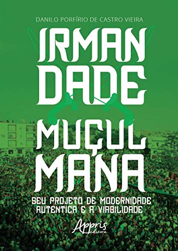 Ler Irmandade muçulmana: seu projeto de modernidade autêntica e a viabilidade, do autor Danilo Porfírio de Castro Vieira