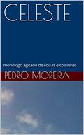 Ler CELESTE: monólogo agitado de coisas e coisinhas (TEATRO - Pedro Moreira Livro 13), do autor Pedro Moreira
