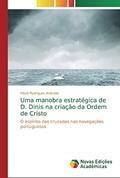 Ler Uma manobra estratégica de D. Dinis na criação da Ordem de Cristo: O espírito das cruzadas nas navegações portuguesas, do autor Flávio Rodrigues Andrade Ler Uma manobra estratégica de D. Dinis na criação da Ordem de Cristo: O espírito das cruzadas nas navegações portuguesas, do autor Flávio Rodrigues Andrade