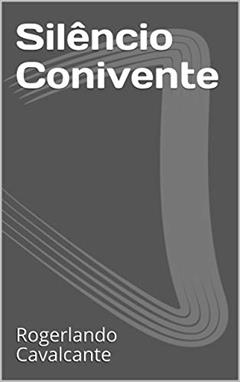 Silêncio Conivente, do autor Rogerlando Cavalcante
