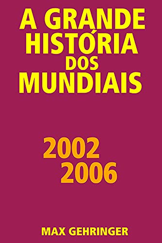 Ler A grande história dos mundiais 2002 2006, do autor Max Gehringer