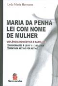 Ler Maria da Penha. Lei com Nome de Mulher. Violência Doméstica e Familiar. Considerações á Lei N 11.340/ 2006, do autor Leda Maria Hermann Ler Maria da Penha. Lei com Nome de Mulher. Violência Doméstica e Familiar. Considerações á Lei N 11.340/ 2006, do autor Leda Maria Hermann
