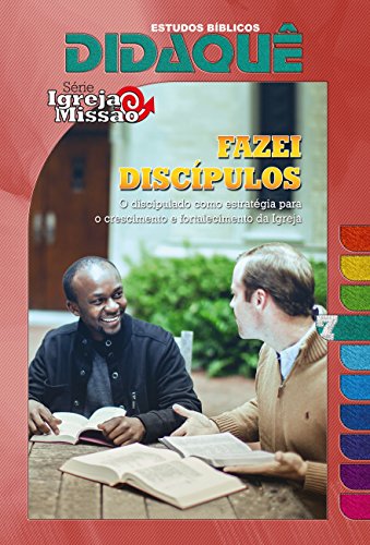 Ler Fazei Discípulos: O discipulado como estratégia para o crescimento e fortalecimento da Igreja (Igreja e Missão Livro 7), do autor Didaquê Publicações