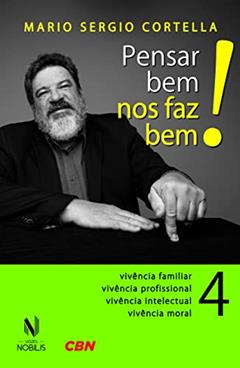 Pensar bem nos faz bem! Vol. 4: Pequenas reflexões sobre grandes temas - Vivência familiar, vivência profissional, vivência intelectual, vivência moral: Volume 4, do autor Mario Sergio Cortella