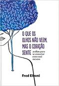 Ler O que os olhos não veem, mas o coração sente: 21 dias para se conectar com você mesmo, do autor Fred Elboni Ler O que os olhos não veem, mas o coração sente: 21 dias para se conectar com você mesmo, do autor Fred Elboni
