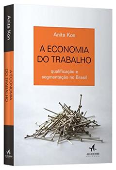 A Economia do Trabalho: Qualificação e Segmentação no Brasil, do autor Anita Kon