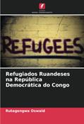 Ler Refugiados Ruandeses na República Democrática do Congo, do autor Rutagengwa Oswald