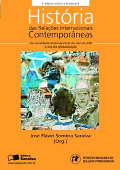 História das relações internacionais contemporâneas: Da sociedade internacional do século XIX à era da globalização, do autor Paulo Roberto de Almeida; José Flávio Sombra Saraiva; Amado Luíz Cervo