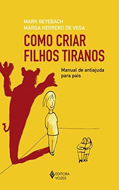 Como criar filhos tiranos: Manual de antiajuda para pais, do autor Mark Beyebach; Marga Herrero de Vega