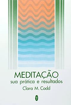 Meditação Sua Pratica e Resultados, do autor Clara M. Cood