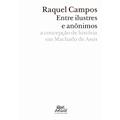 Ler Entre Ilustres e Anônimos: a Concepção de História em Machado de Assis, do autor Raquel Campos Ler Entre Ilustres e Anônimos: a Concepção de História em Machado de Assis, do autor Raquel Campos