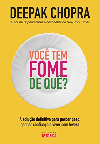 Ler Você tem fome de quê?: A solução definitiva para perder peso, ganhar confiança e viver com leveza, do autor Deepak Chopra