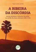 Ler A ribeira da discórdia: terras, homens e relações de poder no sertão do assu colonial (1680-1720), do autor Tyego Franklim da SILVA