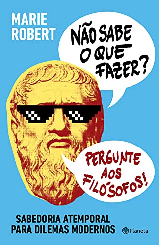 Ler Não sabe o que fazer? Pergunte aos filósofos: Sabedoria atemporal para dilemas modernos, do autor Marie Robert