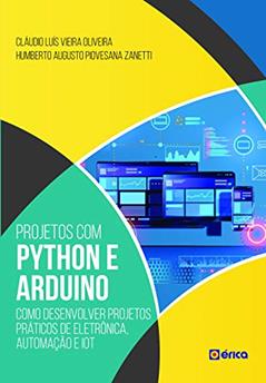 Projetos com Python e Arduino: Como Desenvolver Projetos Práticos de Eletrônica, Automação e Iot, do autor HUMBERTO AUGUSTO PIOVESANA ZANETTI; CLAUDIO LUIS VIEIRA OLIVEIRA