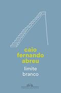 Ler Limite branco, do autor Caio Fernando Abreu Ler Limite branco, do autor Caio Fernando Abreu