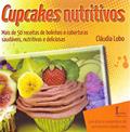 Ler Cupcakes Nutritivos. Mais de 50 Receitas de Bolinhos e Coberturas Saudáveis, Nutritivas e Deliciosas, do autor Cláudia Lobo Ler Cupcakes Nutritivos. Mais de 50 Receitas de Bolinhos e Coberturas Saudáveis, Nutritivas e Deliciosas, do autor Cláudia Lobo