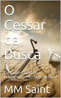 Ler O Cessar da Busca: Da insatisfação ao contentamento sem motivo!, do autor MM Saint Ler O Cessar da Busca: Da insatisfação ao contentamento sem motivo!, do autor MM Saint