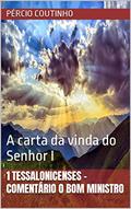 Ler 1 Tessalonicenses - Comentário O Bom Ministro: A carta da vinda do Senhor I, do autor Pércio Coutinho