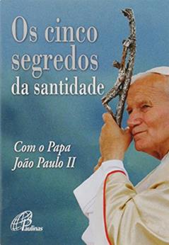 Os cinco segredos da Santidade com o Papa João Paulo II, do autor João Paulo II