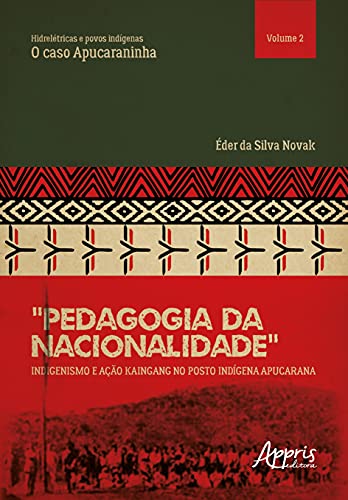Ler "Pedagogia da nacionalidade": indigenismo e ação Kaingang no posto indígena Apucarana: hidrelétricas e povos indígenas: o caso Apucaraninha, do autor Éder da Silva Novak
