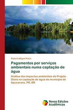 Pagamentos por serviços ambientais numa captação de água: Análise dos impactos ambientais do Projeto Oásis na captação de água do município de Apucarana, PR, BR, do autor Roberta Miguel Kiska