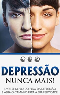 DEPRESSÃO: Como Curar a Depressão, Livre-se de Vez do Peso da Depressão e Recupere a Sua Felicidade, Você Não Tem Culpa De se Sentir Deprimido, do autor Ester Seabra