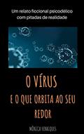 Ler O vírus e o que orbita ao seu redor: Um relato ficcional psicodélico com pitadas de realidade, do autor Mônica Henriques Ler O vírus e o que orbita ao seu redor: Um relato ficcional psicodélico com pitadas de realidade, do autor Mônica Henriques